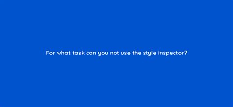 Apply a style using the Styles task pane. . For what task can you not use the style inspector